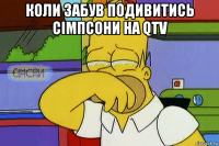 коли забув подивитись сімпсони на qtv 