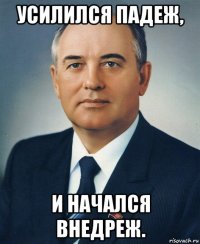 усилился падеж, и начался внедреж.