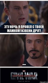 Эту ночь я провел с твоей мамкой! Извени друг! ...