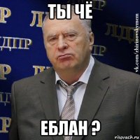 ты чё еблан ?