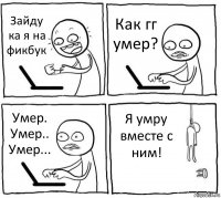 Зайду ка я на фикбук Как гг умер? Умер. Умер.. Умер... Я умру вместе с ним!