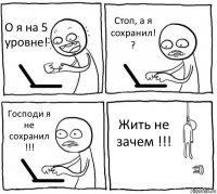 О я на 5 уровне! Стоп, а я сохранил! ? Господи я не сохранил !!! Жить не зачем !!!