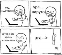 УРА НАРУТО!!! ура... наруто и тебе эта хрень нравилась ага-->