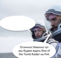  Отлично! Именно тут мы будем ждать Rise of the Tomb Raider на Ps4.