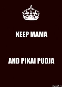 KEEP MAMA AND PIKAI PUDJA