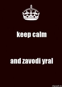 keep calm and zavodi yral