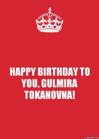 HAPPY BIRTHDAY TO YOU, GULMIRA TOKANOVNA!