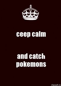 ceep calm and catch pokemons