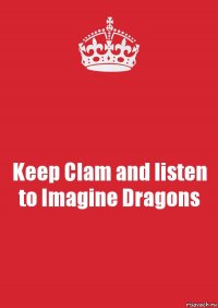 Keep Clam and listen to Imagine Dragons