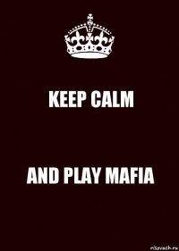 KEEP CALM AND PLAY MAFIA