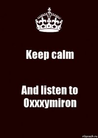 Keep calm And listen to Oxxxymiron