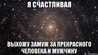 я счастливая выхожу замуж за прекрасного человека и мужчину