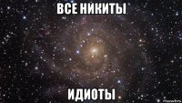 все никиты идиоты