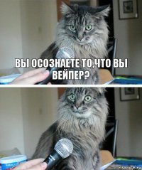 вы осознаете то,что вы вейпер? 