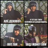 Алё,Денуво? Я тут вас типо взломал,ага,юуду ждать. Вот так Easy Money Son