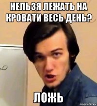 нельзя лежать на кровати весь день? ложь