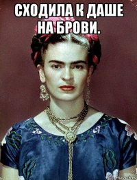 сходила к даше на брови. 