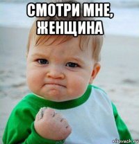 смотри мне, женщина 