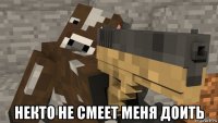  некто не смеет меня доить