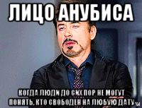 лицо анубиса когда люди до сих пор не могут понять, кто свободен на любую дату