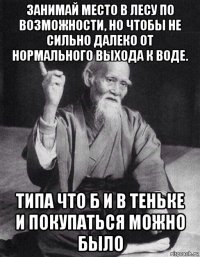 занимай место в лесу по возможности, но чтобы не сильно далеко от нормального выхода к воде. типа что б и в теньке и покупаться можно было