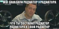 мы заказали радиатор у радиатора что ты поставил радиатор радиатора в свой радиатор