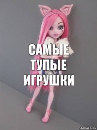 самые тупые игрушки