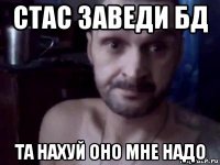 стас заведи бд та нахуй оно мне надо