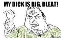 My dick is big, bleat!