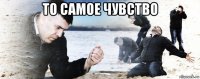 то самое чувство 