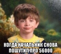  когда начальник снова пошутил про 56000