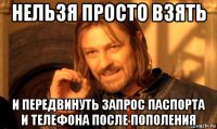 нельзя просто взять и передвинуть запрос паспорта и телефона после пополения