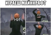 играеш майнкрафт 