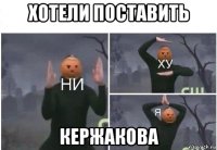 хотели поставить кержакова