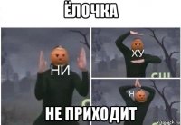 ёлочка не приходит