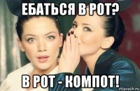 ебаться в рот? в рот - компот!