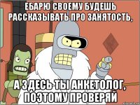 ебарю своему будешь рассказывать про занятость, а здесь ты анкетолог, поэтому проверяй