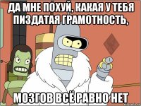 да мне похуй, какая у тебя пиздатая грамотность, мозгов всё равно нет