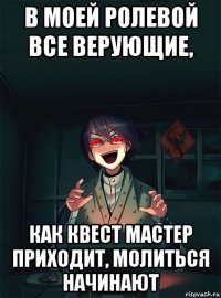 в моей ролевой все верующие, как квест мастер приходит, молиться начинают