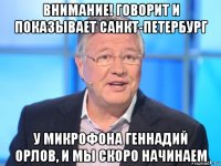 внимание! говорит и показывает санкт-петербург у микрофона геннадий орлов, и мы скоро начинаем