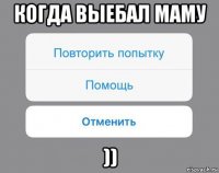 когда выебал маму ))