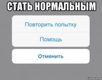 стать нормальным 