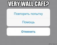 very wall cafe? 