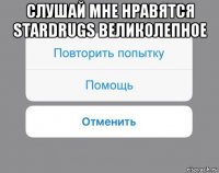 слушай мне нравятся stardrugs великолепное 