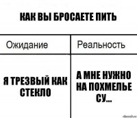 как вы бросаете пить я трезвый как стекло а мне нужно на похмелье су...