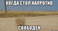 когда стол напротив свободен