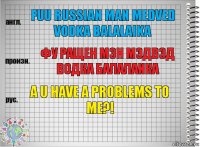 fuu russian man medved vodka balalaika фу ращен мэн мэдвэд водка балалаика a u have a problems to me?!