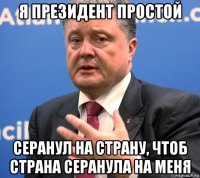 я президент простой серанул на страну, чтоб страна серанула на меня