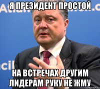 я президент простой на встречах другим лидерам руку не жму