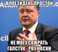 я президент простой не могу сожрать галстук - рву носки